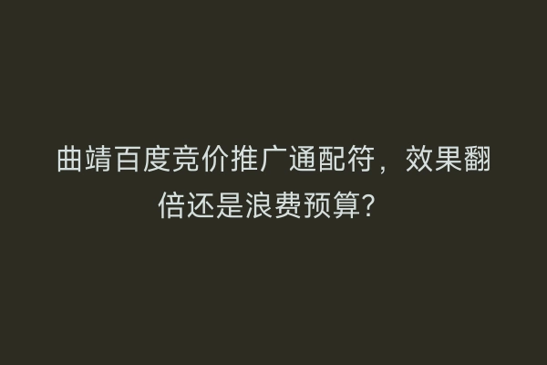 曲靖百度竞价推广通配符，效果翻倍还是浪费预算？