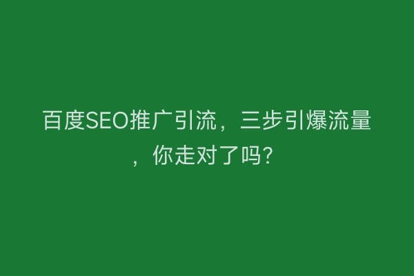 百度SEO推广引流，三步引爆流量，你走对了吗？