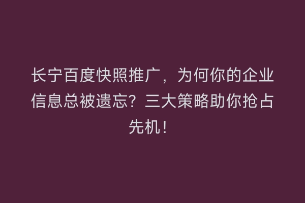 长宁百度快照推广，为何你的企业信息总被遗忘？三大策略助你抢占先机！