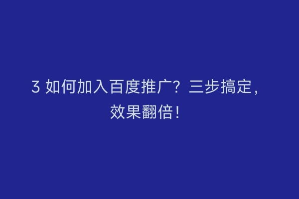 3 如何加入百度推广？三步搞定，效果翻倍！