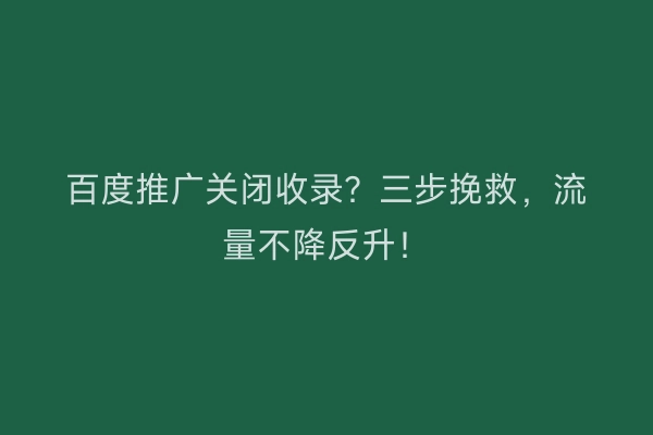 百度推广关闭收录？三步挽救，流量不降反升！