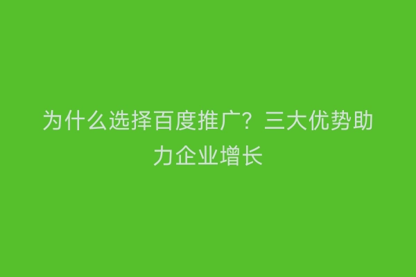 为什么选择百度推广？三大优势助力企业增长