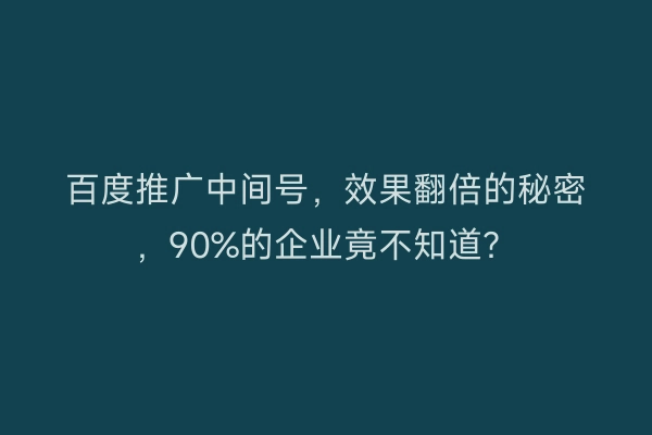 百度推广中间号，效果翻倍的秘密，90%的企业竟不知道？