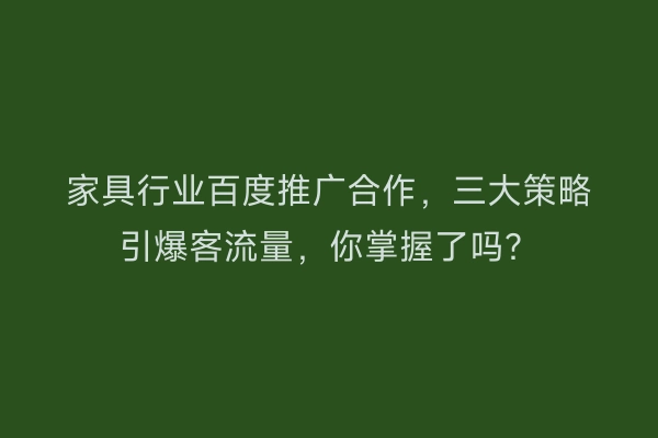 家具行业百度推广合作，三大策略引爆客流量，你掌握了吗？