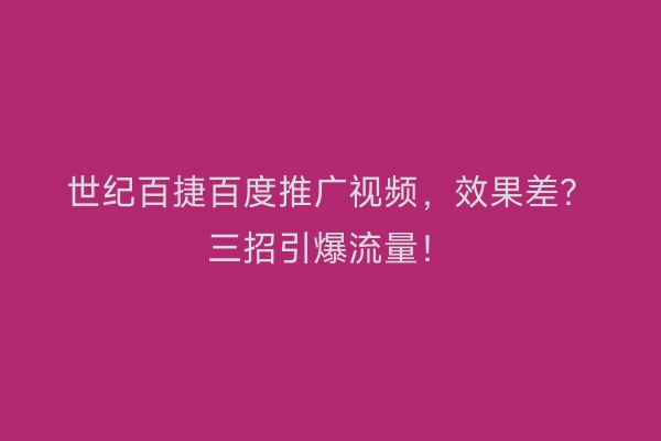 世纪百捷百度推广视频，效果差？三招引爆流量！