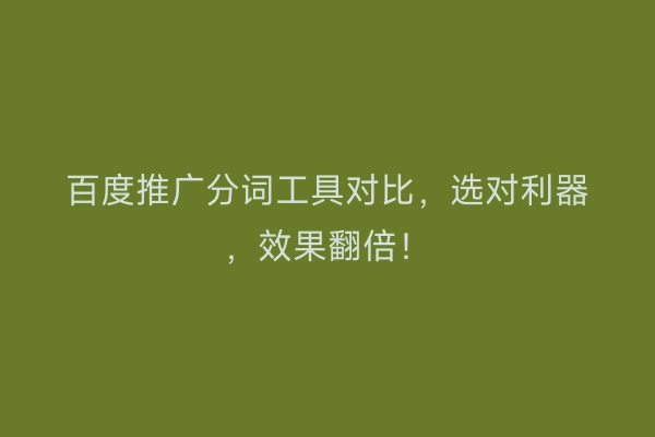 百度推广分词工具对比,选对利器,效果翻倍!