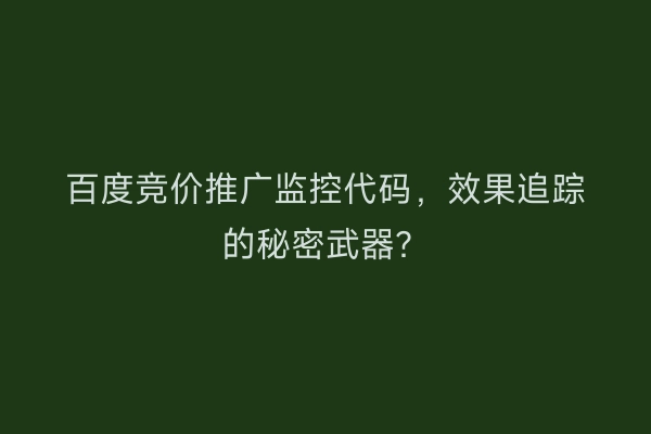 百度竞价推广监控代码，效果追踪的秘密武器？