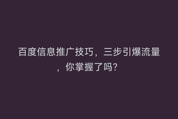 百度信息推广技巧，三步引爆流量，你掌握了吗？