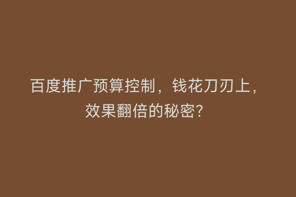 百度推广预算控制，钱花刀刃上，效果翻倍的秘密？