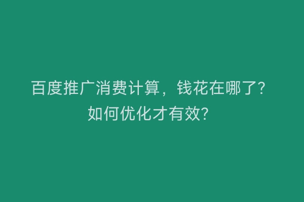 百度推广消费计算，钱花在哪了？如何优化才有效？