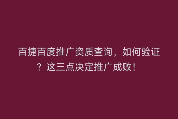 百捷百度推广资质查询,如何验证?这三点决定推广成败!