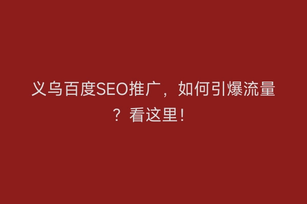义乌百度SEO推广，如何引爆流量？看这里！