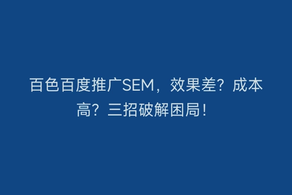 百色百度推广SEM,效果差?成本高?三招破解困局!