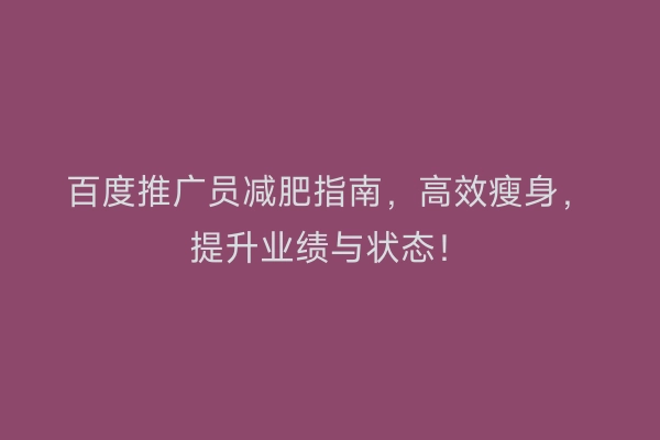 百度推广员减肥指南，高效瘦身，提升业绩与状态！
