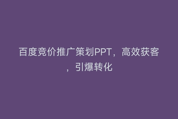 百度竞价推广策划PPT，高效获客，引爆转化