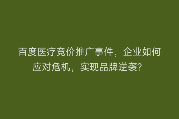 百度医疗竞价推广事件，企业如何应对危机，实现品牌逆袭？