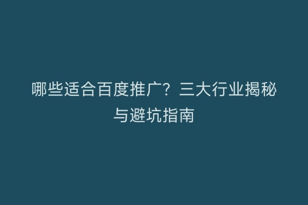 哪些适合百度推广？三大行业揭秘与避坑指南