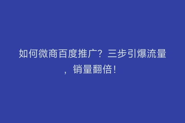 如何微商百度推广？三步引爆流量，销量翻倍！