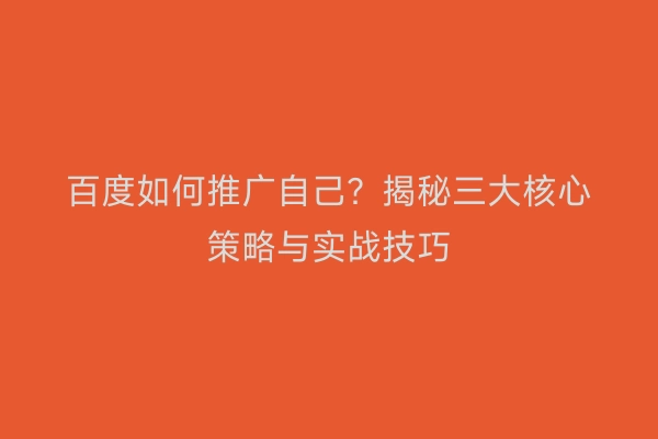 百度如何推广自己？揭秘三大核心策略与实战技巧