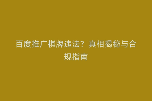 百度推广棋牌违法？真相揭秘与合规指南
