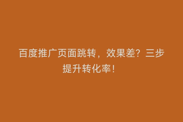百度推广页面跳转，效果差？三步提升转化率！