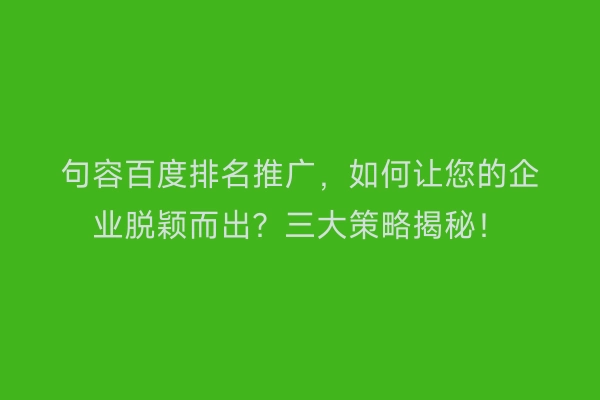 句容百度排名推广，如何让您的企业脱颖而出？三大策略揭秘！