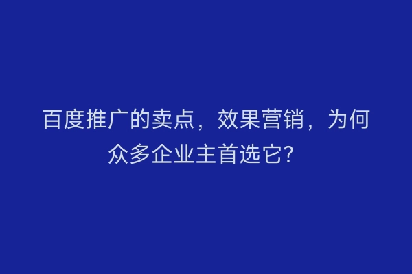 百度推广的卖点，效果营销，为何众多企业主首选它？