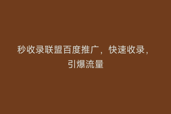 秒收录联盟百度推广，快速收录，引爆流量