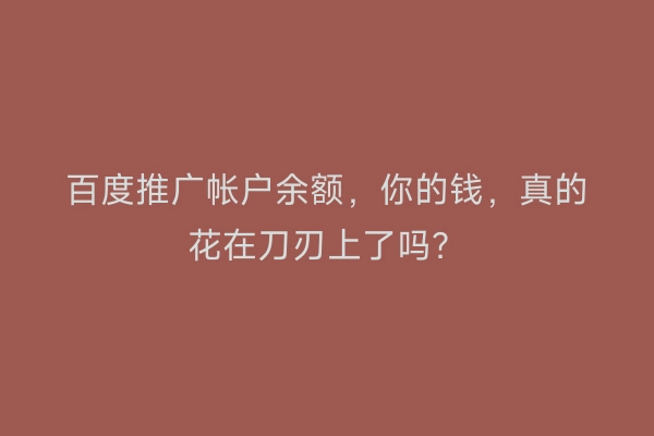 百度推广帐户余额，你的钱，真的花在刀刃上了吗？