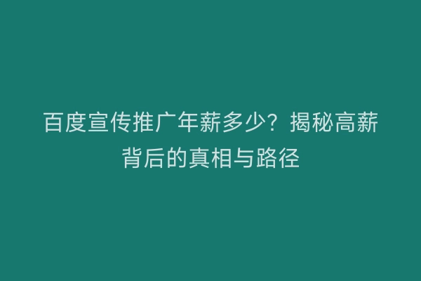 百度宣传推广年薪多少?揭秘高薪背后的真相与路径