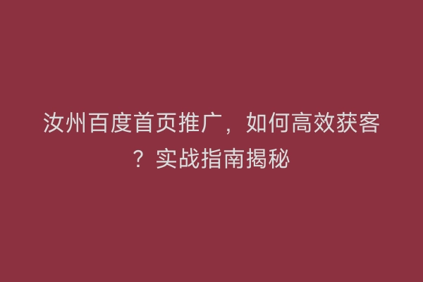 汝州百度首页推广，如何高效获客？实战指南揭秘