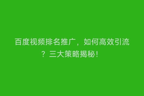 百度视频排名推广，如何高效引流？三大策略揭秘！