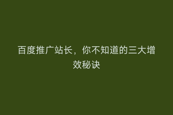 百度推广站长，你不知道的三大增效秘诀