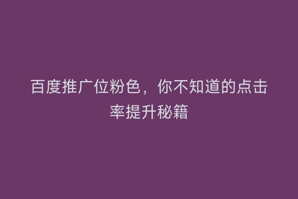 百度推广位粉色，你不知道的点击率提升秘籍