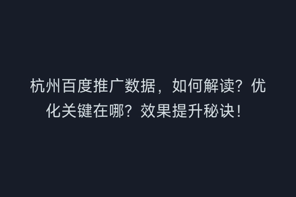 杭州百度推广数据，如何解读？优化关键在哪？效果提升秘诀！