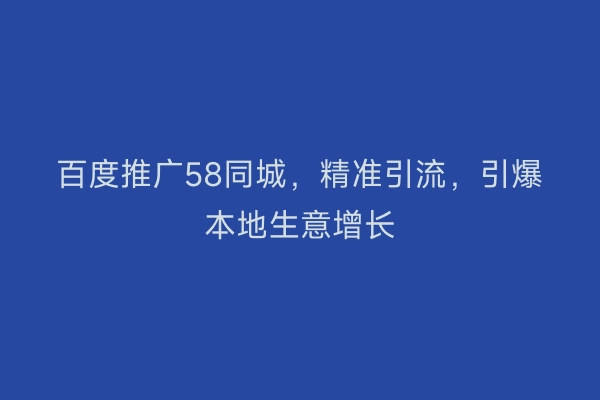 百度推广58同城，精准引流，引爆本地生意增长
