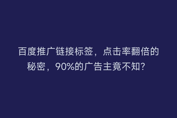 百度推广链接标签，点击率翻倍的秘密，90%的广告主竟不知？