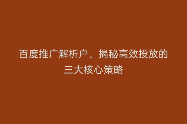 百度推广解析户，揭秘高效投放的三大核心策略