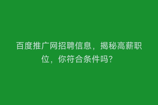 百度推广网招聘信息，揭秘高薪职位，你符合条件吗？