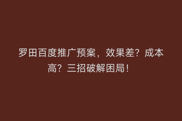 罗田百度推广预案，效果差？成本高？三招破解困局！