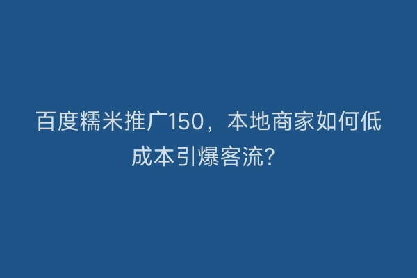 百度糯米推广150，本地商家如何低成本引爆客流？