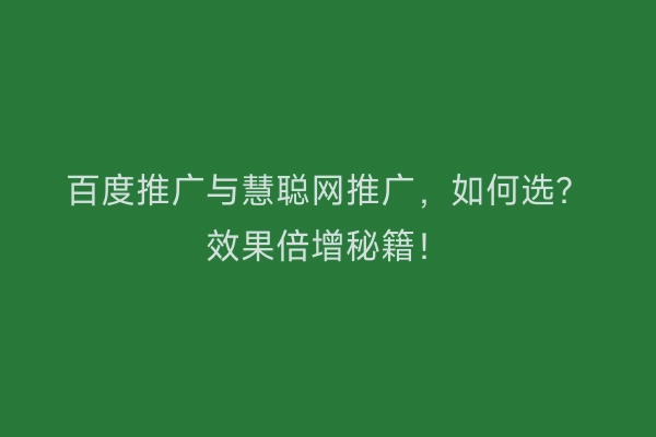 百度推广与慧聪网推广，如何选？效果倍增秘籍！