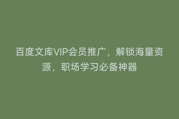 百度文库VIP会员推广，解锁海量资源，职场学习必备神器