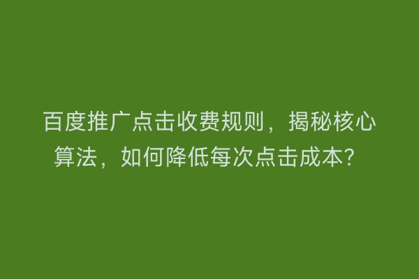 百度推广点击收费规则，揭秘核心算法，如何降低每次点击成本？