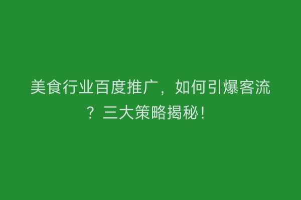 美食行业百度推广,如何引爆客流?三大策略揭秘!