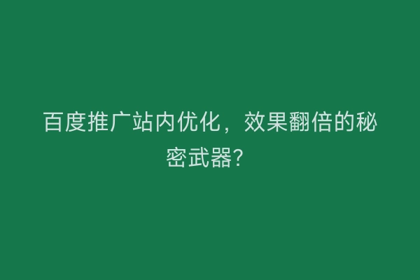 百度推广站内优化，效果翻倍的秘密武器？